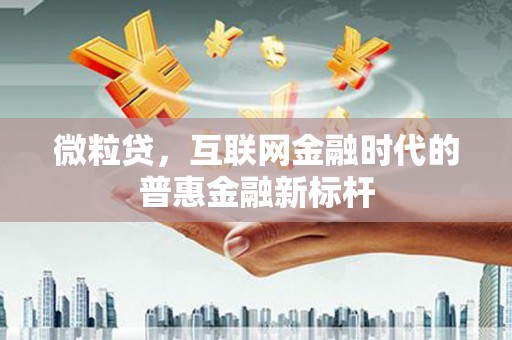 绛县微粒贷，互联网金融时代的普惠金融新标杆