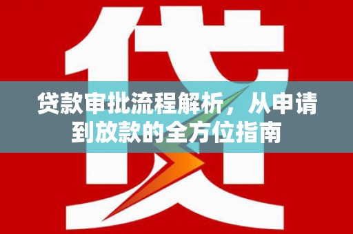 绛县贷款审批流程解析，从申请到放款的全方位指南