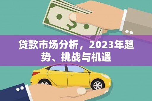 绛县贷款市场分析，2023年趋势、挑战与机遇