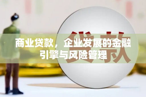 绛县商业贷款，企业发展的金融引擎与风险管理