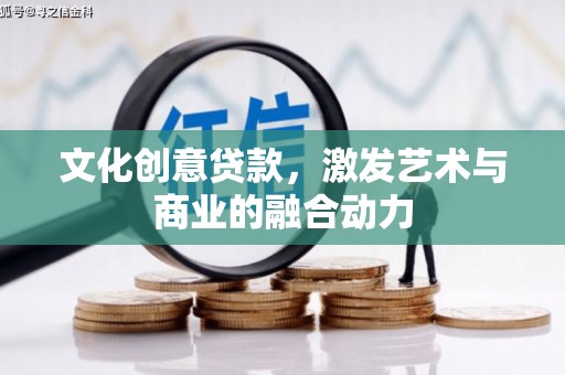 绛县文化创意贷款，激发艺术与商业的融合动力