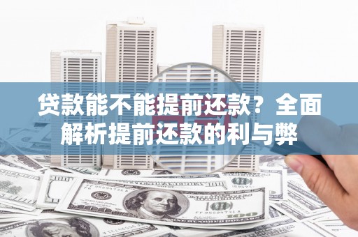 绛县贷款能不能提前还款？全面解析提前还款的利与弊