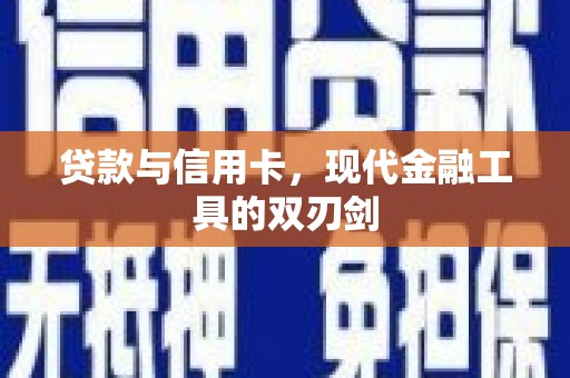 绛县贷款与信用卡，现代金融工具的双刃剑