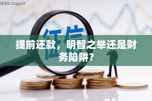 绛县提前还款，明智之举还是财务陷阱？