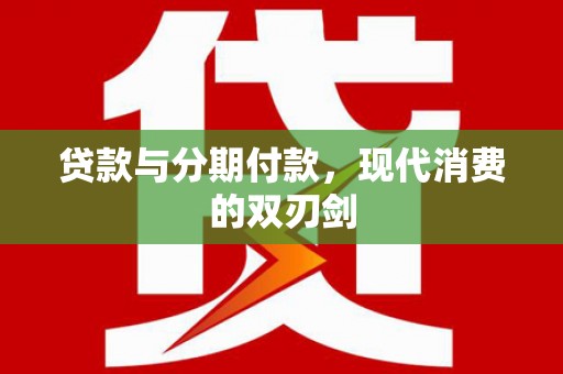 绛县贷款与分期付款，现代消费的双刃剑
