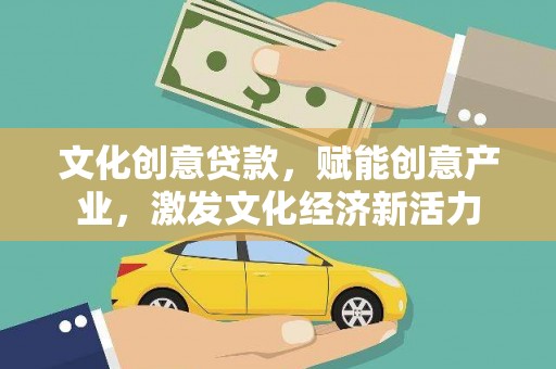 绛县文化创意贷款，赋能创意产业，激发文化经济新活力