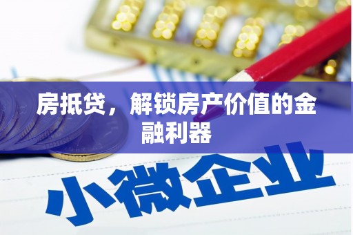 绛县房抵贷，解锁房产价值的金融利器