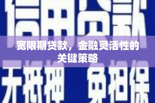 绛县宽限期贷款，金融灵活性的关键策略