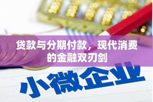 绛县贷款与分期付款，现代消费的金融双刃剑