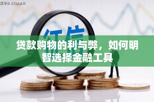绛县贷款购物的利与弊，如何明智选择金融工具