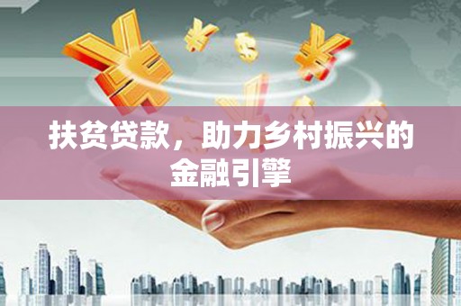 绛县扶贫贷款，助力乡村振兴的金融引擎