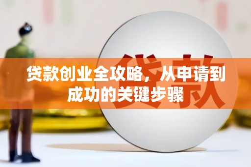 绛县贷款创业全攻略，从申请到成功的关键步骤