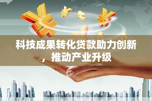 绛县科技成果转化贷款助力创新，推动产业升级