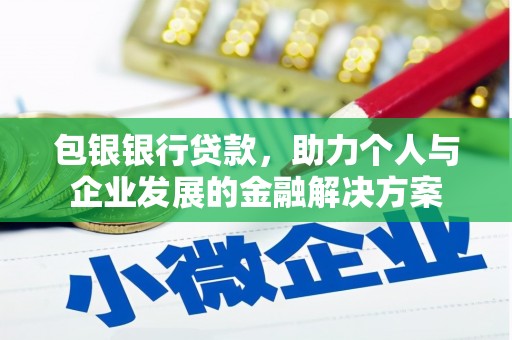 绛县包银银行贷款，助力个人与企业发展的金融解决方案