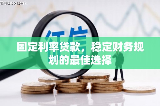 绛县固定利率贷款，稳定财务规划的最佳选择