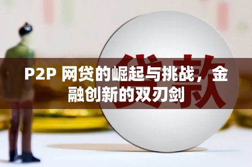 绛县P2P 网贷的崛起与挑战，金融创新的双刃剑