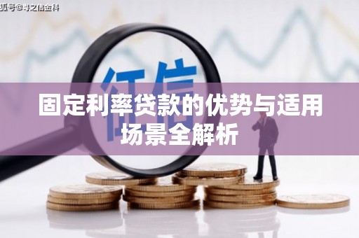 绛县固定利率贷款的优势与适用场景全解析
