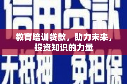 绛县教育培训贷款，助力未来，投资知识的力量