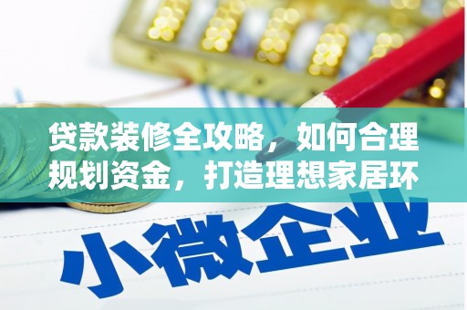 绛县贷款装修全攻略，如何合理规划资金，打造理想家居环境