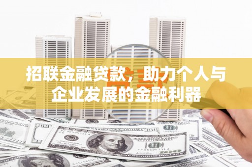 绛县招联金融贷款，助力个人与企业发展的金融利器