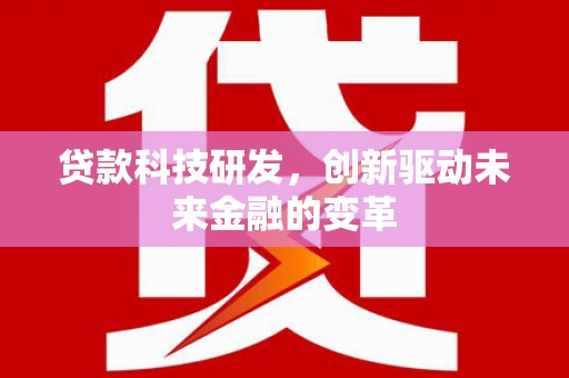 绛县贷款科技研发，创新驱动未来金融的变革
