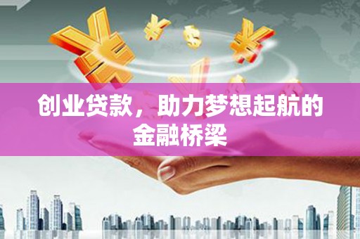 绛县创业贷款，助力梦想起航的金融桥梁