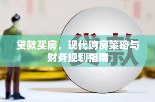 绛县贷款买房，现代购房策略与财务规划指南