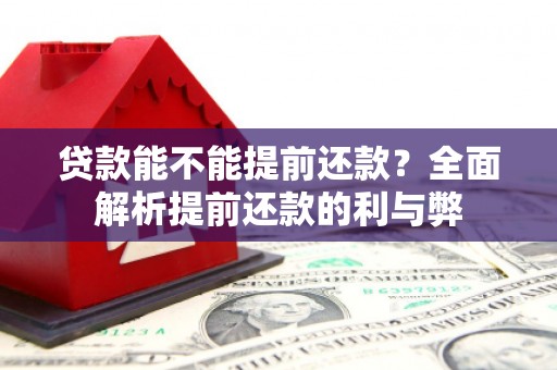 绛县贷款能不能提前还款？全面解析提前还款的利与弊