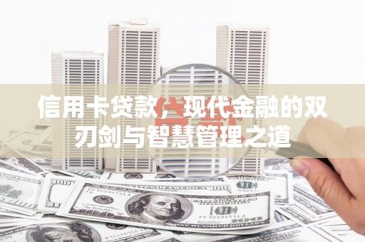 绛县信用卡贷款，现代金融的双刃剑与智慧管理之道