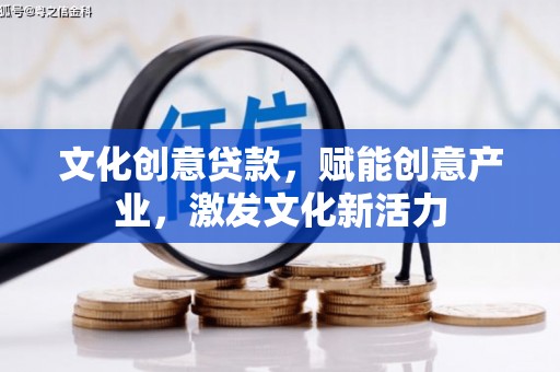 绛县文化创意贷款，赋能创意产业，激发文化新活力