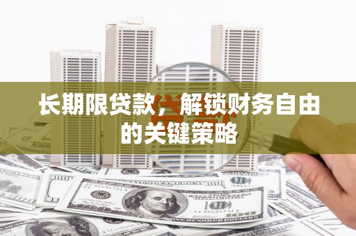 绛县长期限贷款，解锁财务自由的关键策略