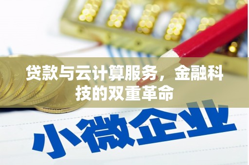 绛县贷款与云计算服务，金融科技的双重革命