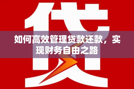 绛县如何高效管理贷款还款，实现财务自由之路
