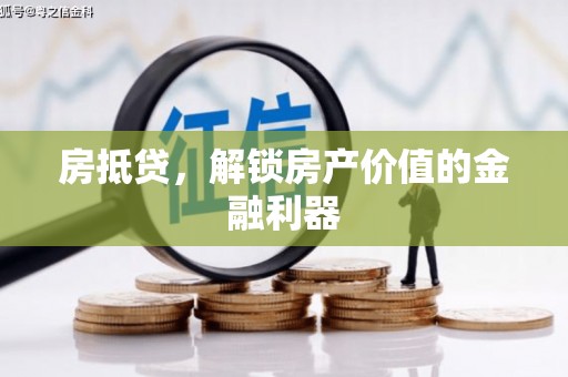 绛县房抵贷，解锁房产价值的金融利器