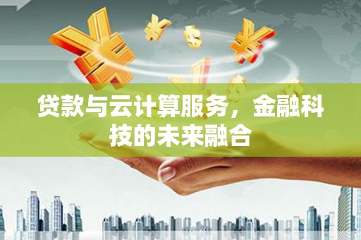 绛县贷款与云计算服务，金融科技的未来融合