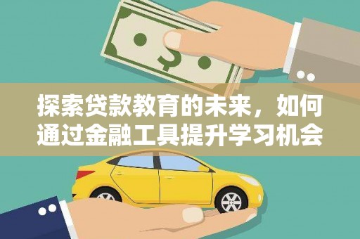 绛县探索贷款教育的未来，如何通过金融工具提升学习机会