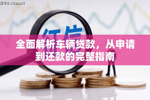 绛县全面解析车辆贷款，从申请到还款的完整指南