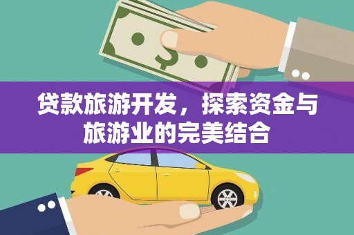 绛县贷款旅游开发，探索资金与旅游业的完美结合
