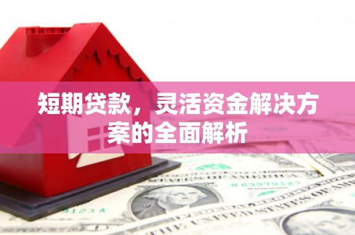 绛县短期贷款，灵活资金解决方案的全面解析