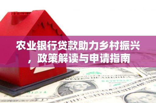 绛县农业银行贷款助力乡村振兴，政策解读与申请指南