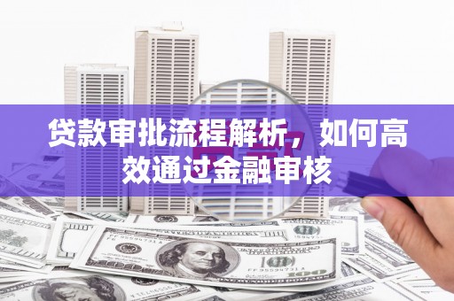 绛县贷款审批流程解析，如何高效通过金融审核