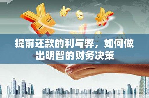 绛县提前还款的利与弊，如何做出明智的财务决策
