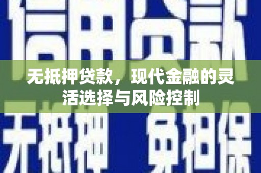 绛县无抵押贷款，现代金融的灵活选择与风险控制