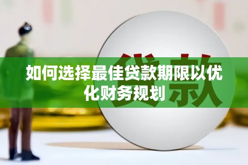 绛县如何选择最佳贷款期限以优化财务规划