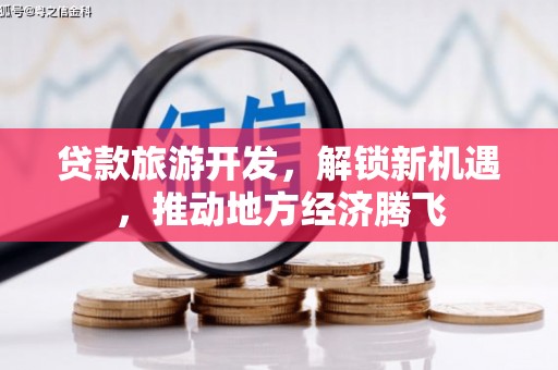 绛县贷款旅游开发，解锁新机遇，推动地方经济腾飞