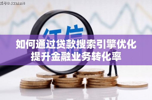 绛县如何通过贷款搜索引擎优化提升金融业务转化率