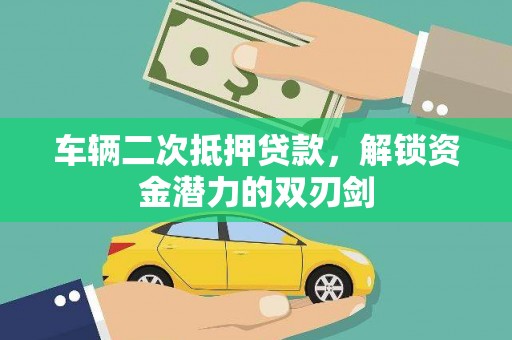 绛县车辆二次抵押贷款，解锁资金潜力的双刃剑