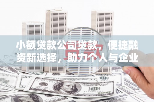 绛县小额贷款公司贷款，便捷融资新选择，助力个人与企业成长