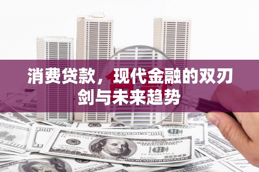 绛县消费贷款，现代金融的双刃剑与未来趋势
