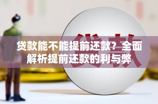 绛县贷款能不能提前还款？全面解析提前还款的利与弊